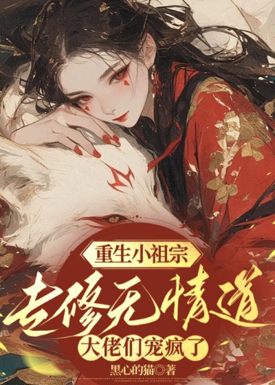 重生小祖宗专修无情道，大佬们宠疯了